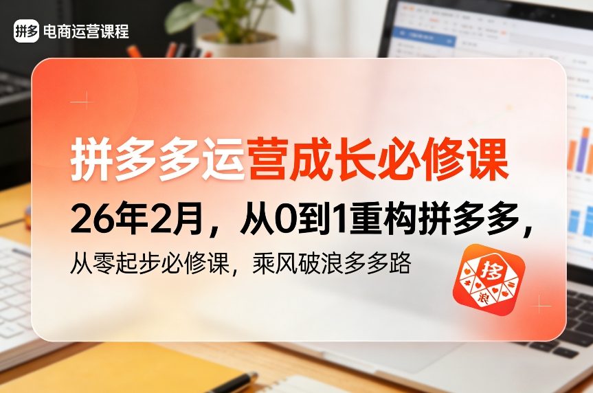 拼多多运营成长必修课26年2月，从0到1重构拼多多，从零起步必修课，乘风破浪多多路-极光网创