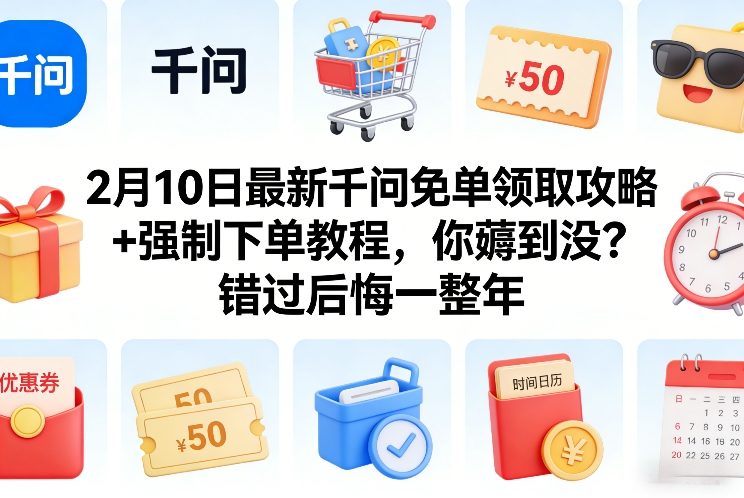 2月10日最新千问免单领取攻略+强制下单教程，你薅到没？错过后悔一整年-极光网创