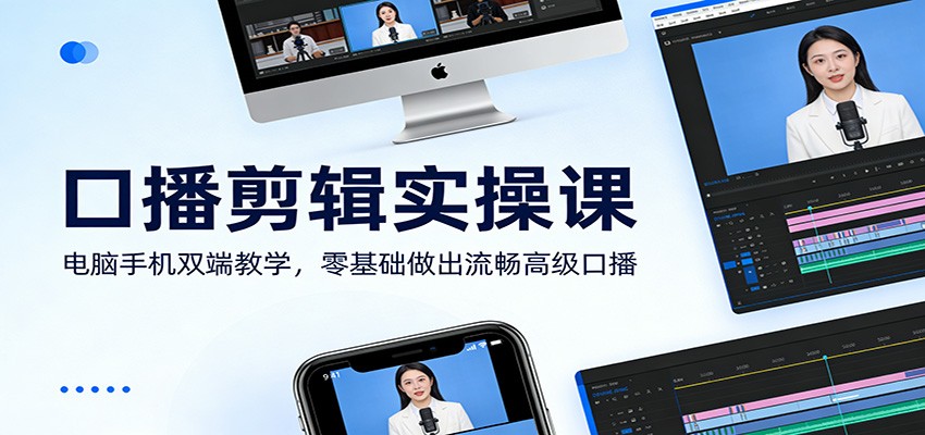 口播剪辑实操课：电脑手机双端教学，零基础做出流畅高级口播-极光网创