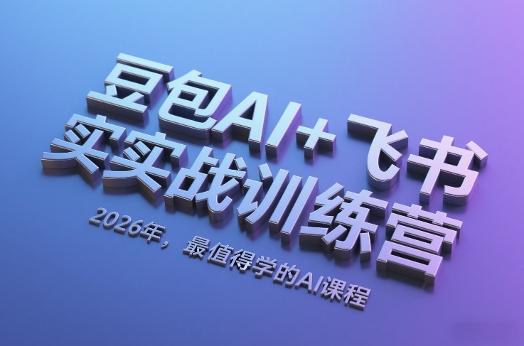 豆包AI+飞书实战训练营，2026年，最值得学的AI课程-极光网创