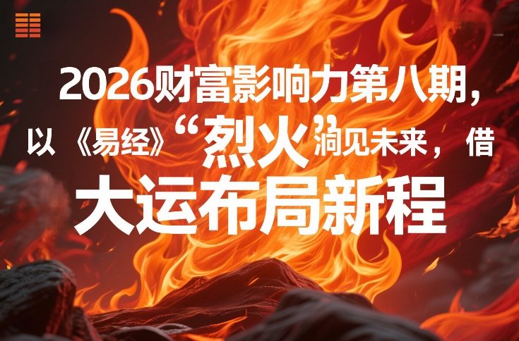 2026财富影响力第八期，以《易经》智慧洞见未来，借“离火”大运布局新程-极光网创