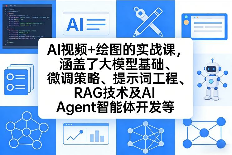 AI视频+绘图的实战课，涵盖了大模型基础、微调策略、提示词工程、RAG技术及AI Agent智能体开发等-极光网创