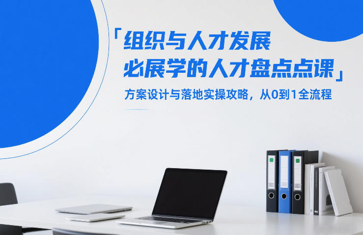 组织与人才发展必学的人才盘点课，方案设计与落地实操攻略，从0到1全流程-极光网创