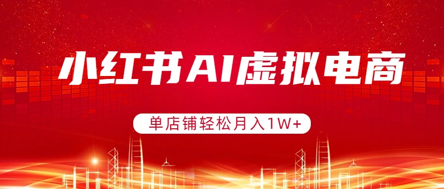 小红书AI虚拟电商，单店铺轻松月入1W+，可矩阵运营-极光网创