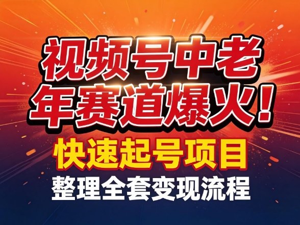 视频号中老年这个赛道爆火！测试可以快速起号，整理了全套变现流程-极光网创