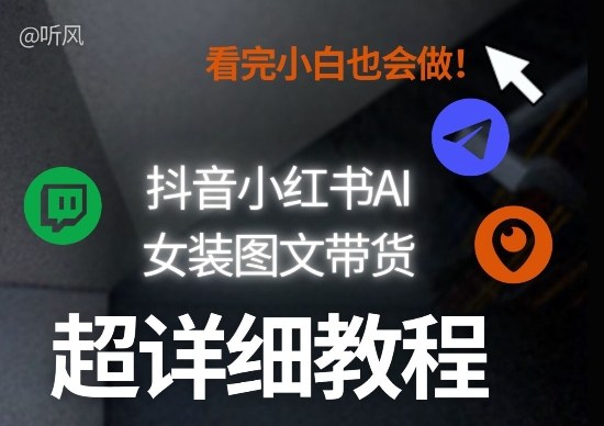 抖音小红书AI女装图文带货教程全拆解！小白看了也会做，可批量可矩阵玩法-极光网创