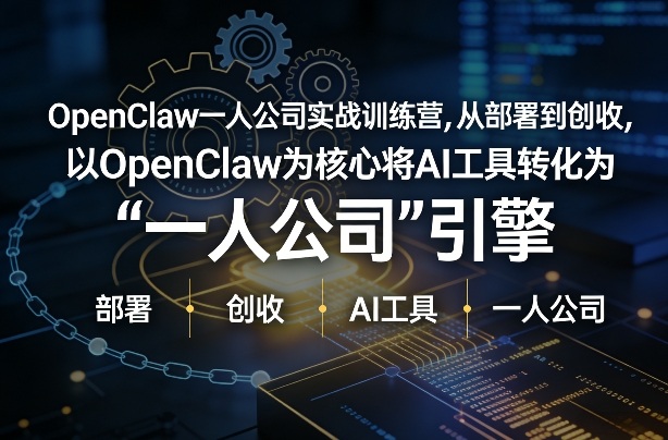 OpenClaw小龙虾+一人公司实战训练营，从部署到创收，将AI工具转化为“一人公司”引擎，低成本变现-极光网创