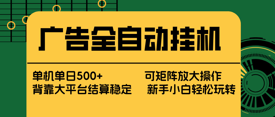 广告全自动挂机 单机单日500+ 矩阵放大 背靠大平台 绿色稳定 新手小白轻松玩转-极光网创