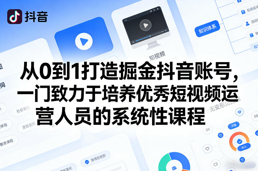 从0到1打造掘金抖音账号，一门致力于培养优秀短视频运营人员的系统性课程-极光网创