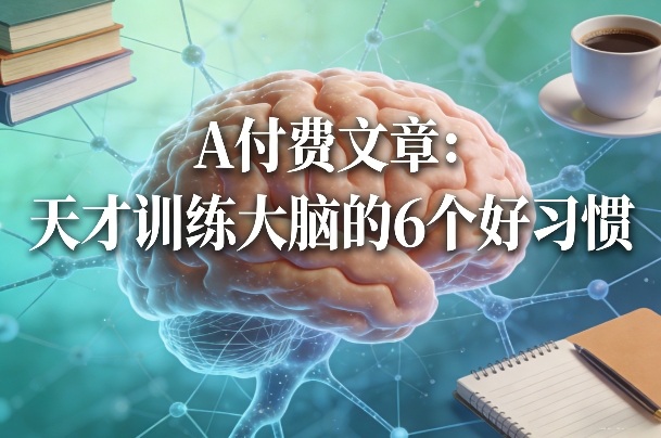 付费文章：天才训练大脑的6个好习惯-极光网创