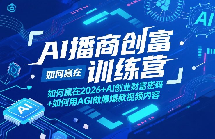 AI播商创富训练营，如何赢在2026+AI创业财富密码+如何用AGI做爆款视频内容-极光网创