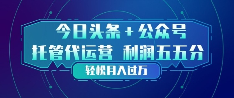 今日头条+公众号双重代运营模式，每天花费十分钟发布，单日稳定变现3张+【揭秘】-极光网创