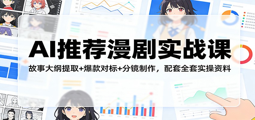 AI推荐漫剧实战课：故事大纲提取+爆款对标+分镜制作，配套全套实操资料-极光网创
