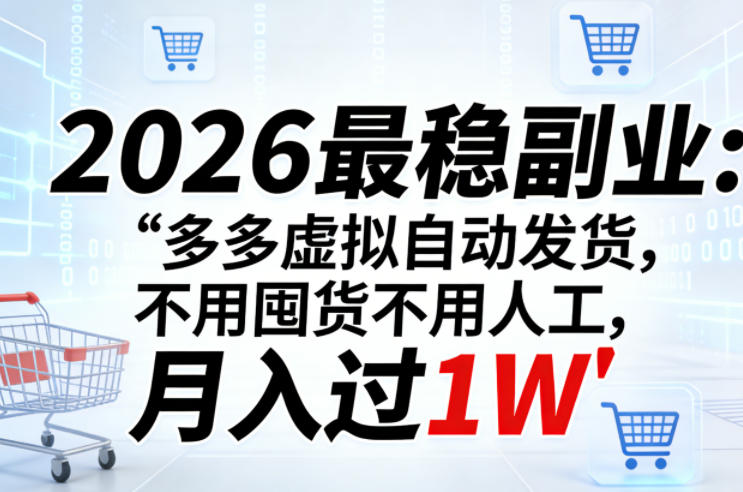 2026最稳副业:多多虚拟自动发货,不用囤货不用人工,月入过1W【揭秘】-极光网创