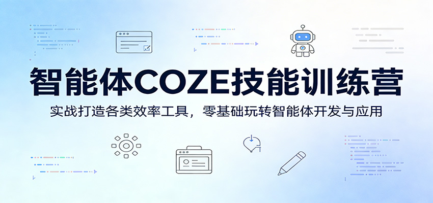 智能体COZE技能训练营：实战打造各类效率工具，零基础玩转智能体开发与应用-极光网创