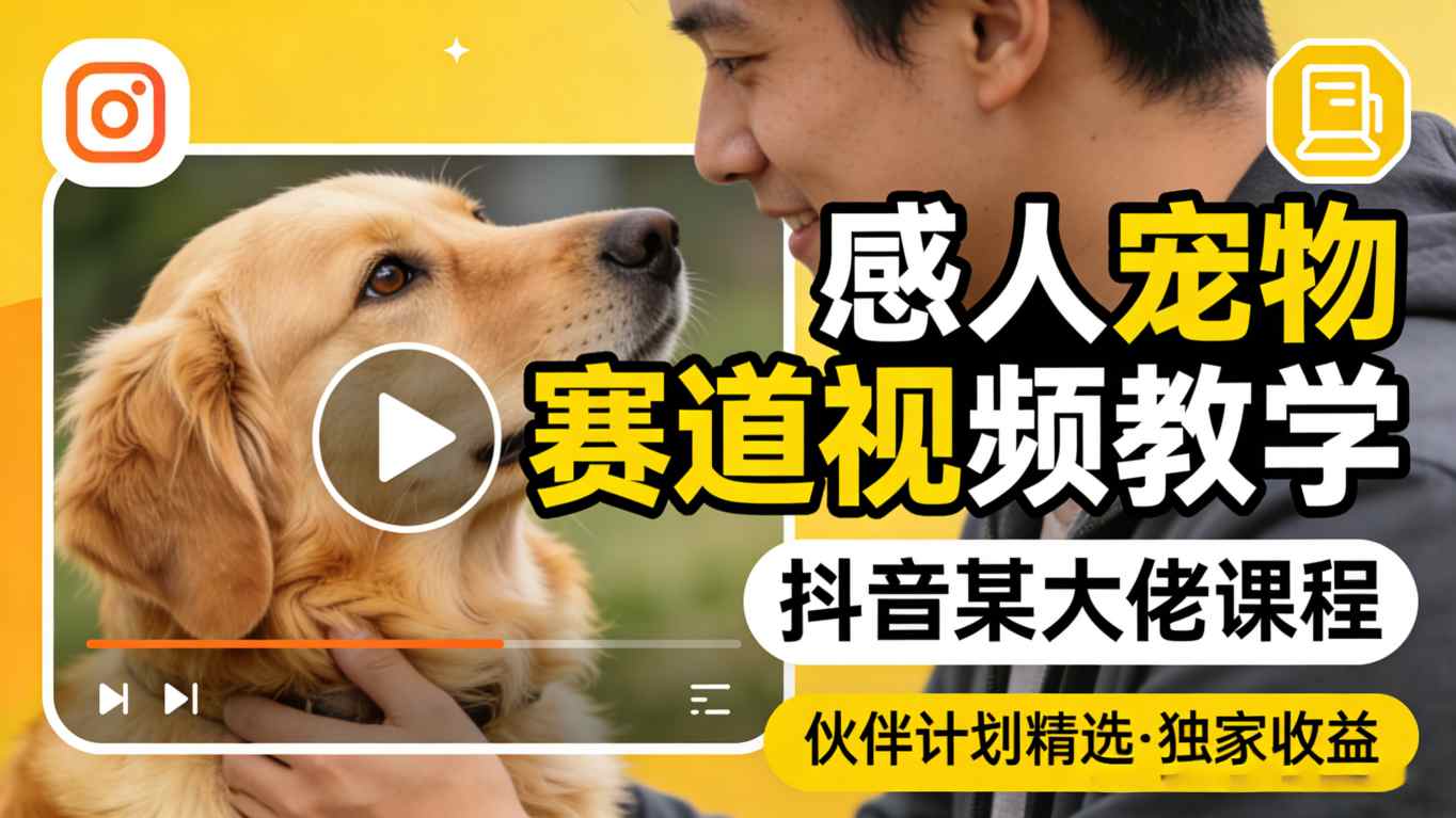 感人宠物赛道视频教学，抖音某大佬课程，可做伙伴计划精选独家收益-极光网创