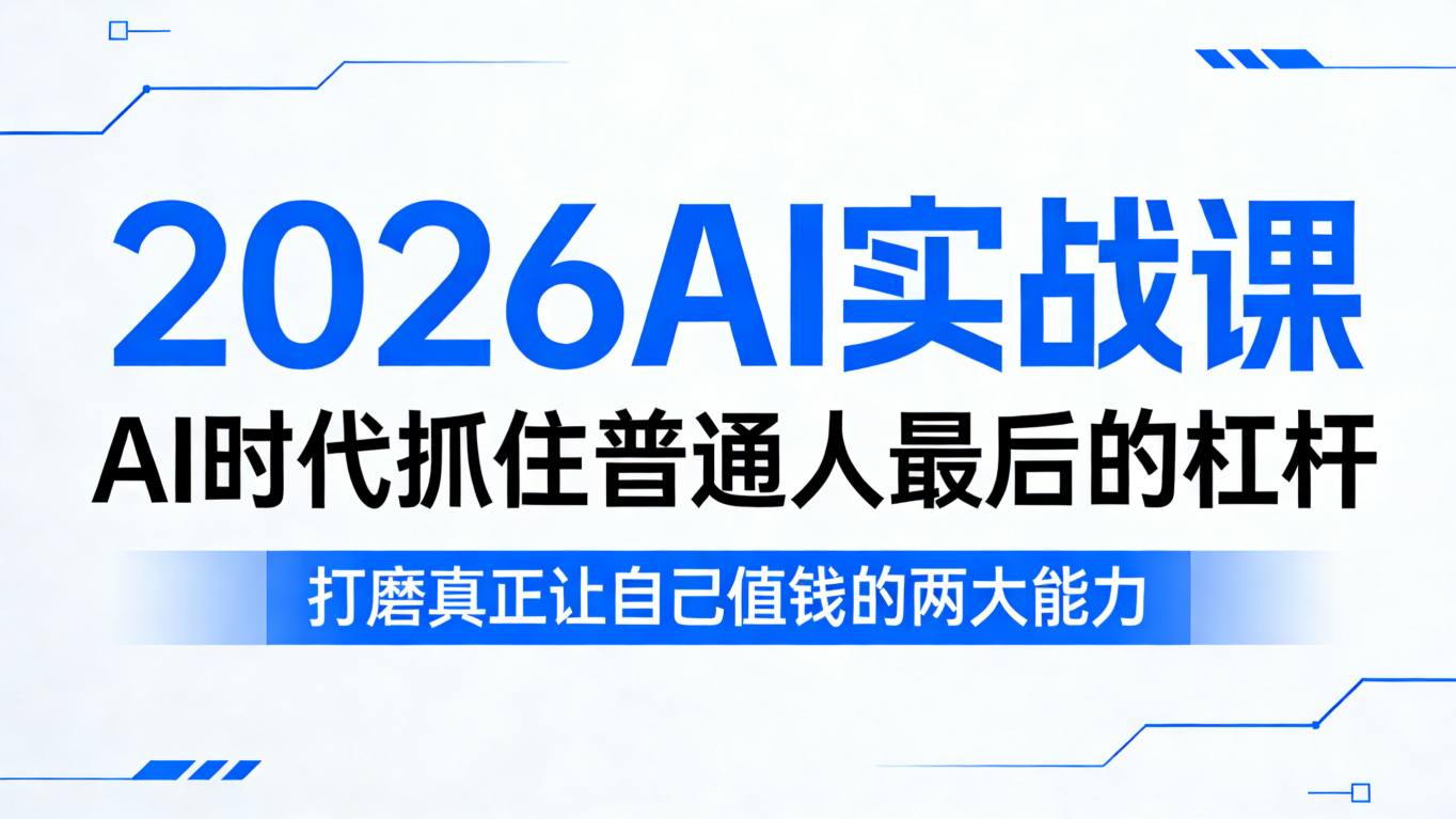 2026AI实战课,AI时代抓住普通人最后的杠杆,打磨真正让自己值钱的两大能力-极光网创