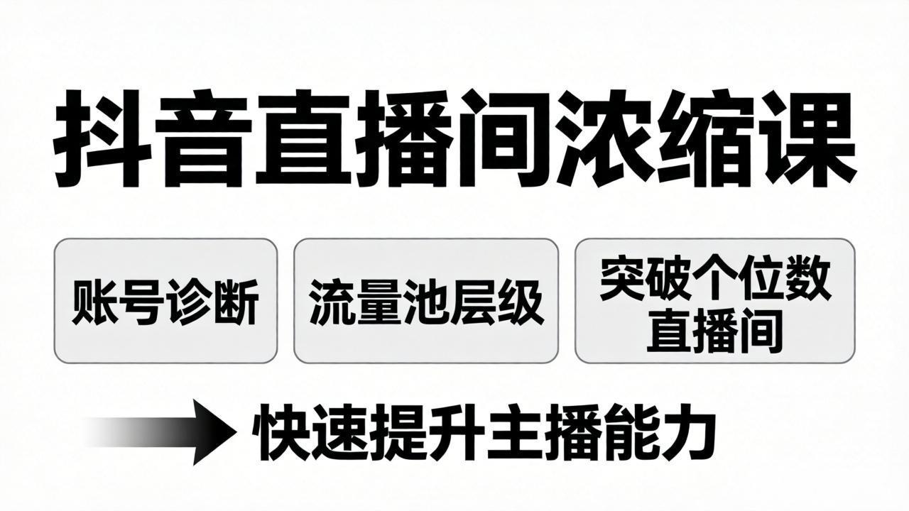 抖音直播间浓缩课：账号诊断+流量池层级，突破个位数直播间，快速提升主播能力-极光网创